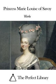 Title: Works of Princess Marie Louise of Savoy, Author: Princess Marie Louise of Savoy