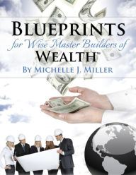 Title: Blueprints for Wise Master Builders of Wealth, Author: Michelle Miller