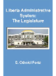 Title: Liberia Administrative System: The Legislature, Author: D. Othniel Forte