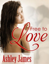 Title: Free to Love, Author: Ashley James