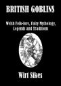 British Goblins: Welsh Folk-lore, Fairy Mythology, Legends and Traditions! A Fantasy, Short Story Collection Classic By Wirt Sikes! AAA+++