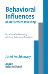 Title: Behavioral Influences on Retirement Investing: Non-Financial Reasoning Affecting Retirement Outcomes, Author: Janet Aschkenasy