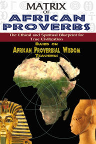 Title: MATRIX OF AFRICAN PROVERBS: The Ethical and Spiritual Blueprint, Author: Muata Ashby