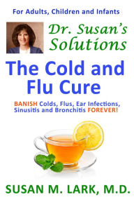 Title: Dr. Susan's Solutions: The Cold and Flu Cure, Author: Susan M. Lark M.D.