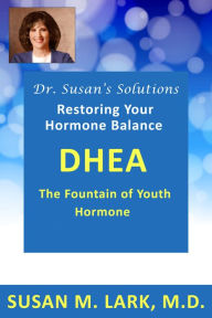 Title: Dr. Susan's Solutions: DHEA - The Fountain of Youth Hormone, Author: Susan M. Lark M.D.