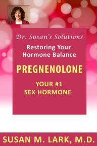 Title: Dr. Susan's Solutions: Pregnenolone - Your #1 Sex Hormone, Author: Susan M. Lark M.D.