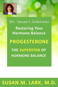 Title: Dr. Susan's Solutions: Progesterone - The Superstar of Hormone Balance, Author: Susan M. Lark