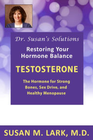 Title: Dr. Susan's Solutions: Testosterone - The Hormone for Strong Bones, Sex Drive and Healthy Menopause, Author: Susan M. Lark