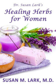 Title: Dr. Susan Lark's Healing Herbs for Women, Author: Susan M. Lark