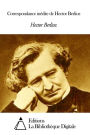 Correspondance inédite de Hector Berlioz