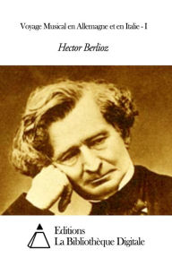 Title: Voyage Musical en Allemagne et en Italie - I, Author: Hector Berlioz