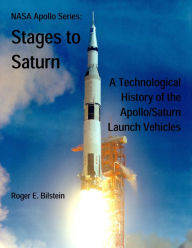 Title: NASA Apollo Series: Stages to Saturn, A Technological History of the Apollo/Saturn Launch Vehicles, Author: Roger E. Bilstein
