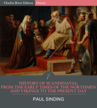 Title: History of Scandinavia, From the Early Times of the Northmen and Vikings to the Present Day, Author: Paul Sinding