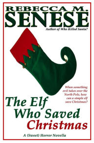 Title: The Elf Who Saved Christmas: A (Sweet) Horror Novella, Author: Rebecca M. Senese