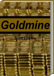 Title: Goldmine: What They Don’t Want You To Know About Goldmine Software, Goldmine Jewelry, Electronic Goldmine and More, Author: Scott Lowery