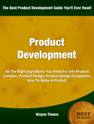 Title: Product Development: All The Right Ingredients You Need For Info Product Creation, Product Design, Product Design Companies, How To Make A Product, Author: Wayne Tinoco