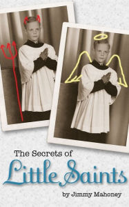 Title: The Secrets of Little Saints, Author: Jimmy Mahoney