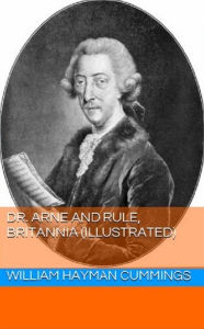 Title: Dr. Arne and Rule, Britannia (Illustrated), Author: William Hayman Cummings