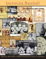 Title: Inventing Baseball: The 100 Greatest Games of the Nineteenth Century, Author: Bill Felber