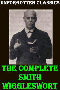 Title: The Complete Smith Wigglesworth, Author: Smith Wigglesworth