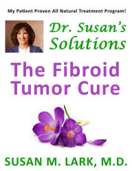Title: Dr. Susan's Solutions: The Fibroid Tumor Cure, Author: Susan M. Lark M.D.