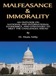 Title: MALFEASANCE & IMMORALITY: An Analysis of the World Economic Crash of 2008, the Corrupt Political and Financial Institutions that Caused it and Strategies to Survive the Future Collapse of the Economy, Author: Muata Ashby