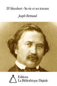 Title: D’Alembert - Sa vie et ses travaux, Author: Joseph Bertrand