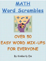 Title: Math Word Scrambles - Over 50 Easy Word Jumbles For Everyone, Author: Kimberly Em