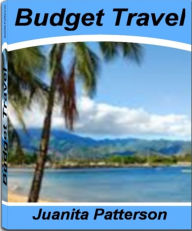 Title: Budget Travel: A Practical Guide To Budget Travel Deals, All Inclusive Vacations, Cheap All Inclusive Vacations, Best Vacation Spots, Author: Juanita Patterson