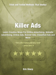 Title: Killer Ads: Learn Creative Ways For Online Advertising, Website Advertising, Online Ads, Banner Ads, Classified Ads and More, Author: Eric Sharp