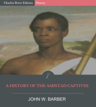 Title: A History of the Amistad Captives, Author: John W. Barber