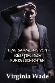 Title: Eine Sammlung von Erotischen Kurzgeschichten, Author: Virginia Wade