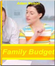 Title: Family Budget: Skills, Tips and Tricks For Learning Budgeting Tips, Saving Money, Family Budget Planner, Personal Finance Software, Author: Adam Nelson