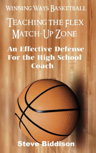 Title: Teaching The Flex Match-Up Zone, Author: Steve Biddison