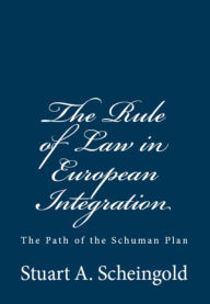 Title: The Rule of Law in European Integration: The Path of the Schuman Plan, Author: Stuart A. Scheingold