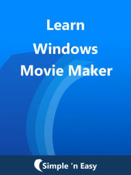 Title: Learn Windows Movie Maker, Author: Kalpit Jain