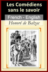 Title: Les Comédiens Sans Le Savoir (The Unwitting Comedians) [French English Editions] - Paragraph-by-Paragraph Translation, Author: Honore de Balzac