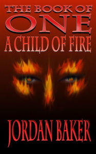Title: A Child of Fire (Book of One, #4), Author: Jordan Baker
