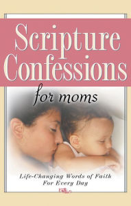 Title: Scripture Confessions for Moms: Life-Changing Words of Faith For Every Day, Author: Keith Provance