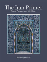 Title: The Iran Primer: Power, Politics, and U.S. Policy, Author: Robin Wright