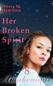 Title: Her Broken Spirit: Awakenings, Part 8, Author: Olivia M. Hamilton