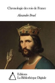 Title: Chronologie des rois de France, Author: Alexandre Bruel