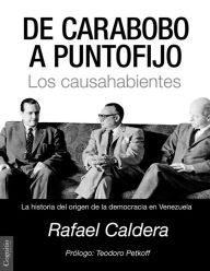 Title: De Carabobo a Puntofijo: Los causahabientes - La historia de la democracia en Venezuela, Author: Rafael Caldera