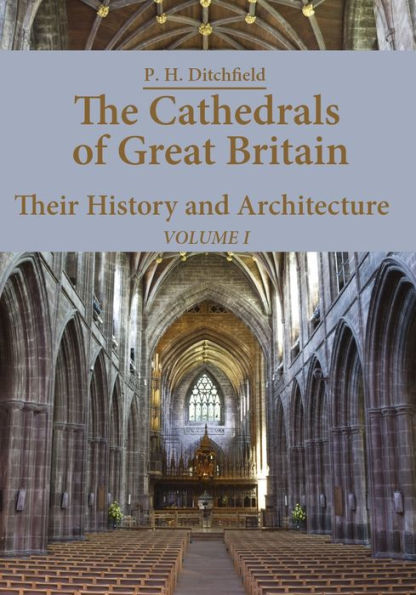 The Cathedrals of Great Britain : Their History and Architecture, Volume I (Illustrated)