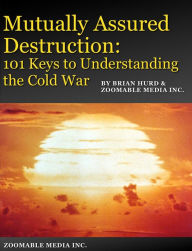 Title: Mutually Assured Destruction: 101 Keys to Understanding the Cold War, Author: Brian Hurd