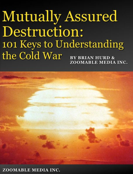Mutually Assured Destruction: 101 Keys to Understanding the Cold War