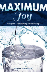 Title: Maximum Joy: 1 John - Relationship or Fellowship?, Author: David R. Anderson