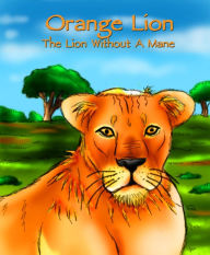 Title: Children's Conservative Collection #1: Orange Lion - The Lion without a Mane, Author: Jason Reichenberg
