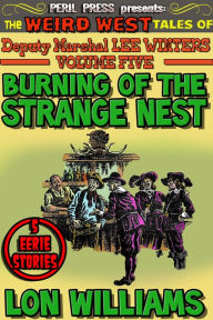 Title: Burning of the Strange Nest - The Weird West Tales of Deputy Marshal Lee Winters vol 5, Author: Lon Williams