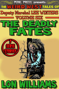 Title: The Deadly Fates - The Weird West Tales of Deputy Marshal Lee Winters vol 6, Author: Lon Williams